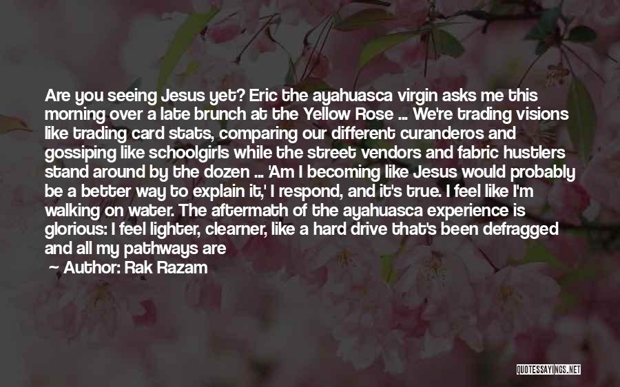 Rak Razam Quotes: Are You Seeing Jesus Yet? Eric The Ayahuasca Virgin Asks Me This Morning Over A Late Brunch At The Yellow