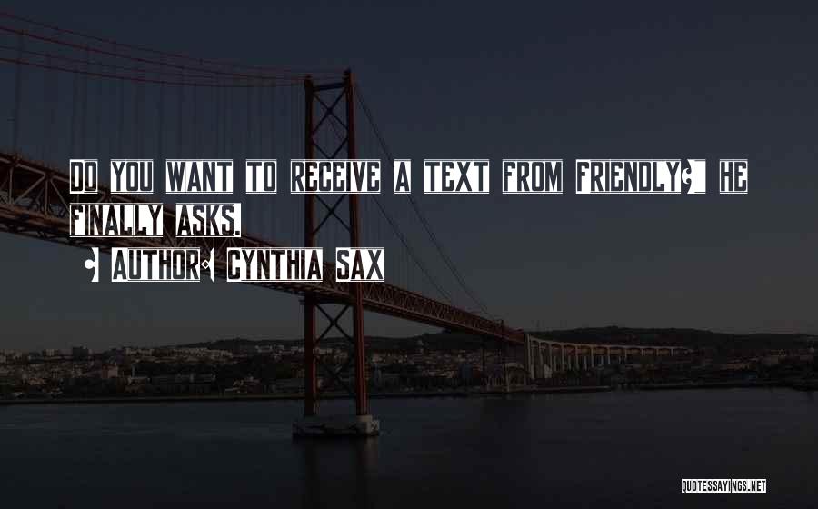 Cynthia Sax Quotes: Do You Want To Receive A Text From Friendly? He Finally Asks.
