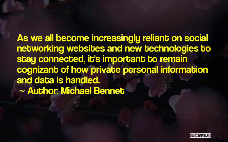 Michael Bennet Quotes: As We All Become Increasingly Reliant On Social Networking Websites And New Technologies To Stay Connected, It's Important To Remain