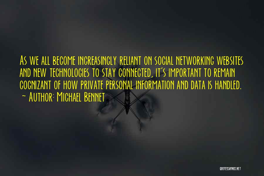 Michael Bennet Quotes: As We All Become Increasingly Reliant On Social Networking Websites And New Technologies To Stay Connected, It's Important To Remain