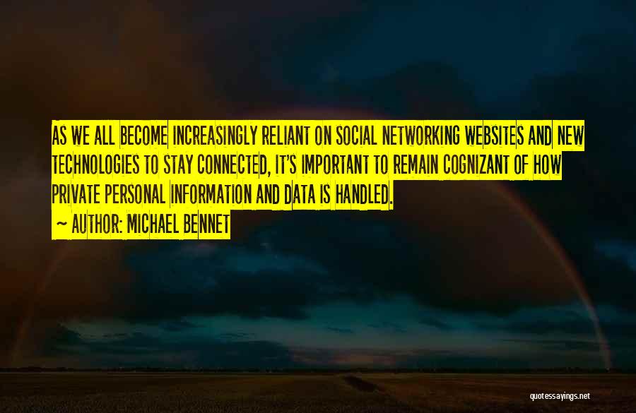 Michael Bennet Quotes: As We All Become Increasingly Reliant On Social Networking Websites And New Technologies To Stay Connected, It's Important To Remain