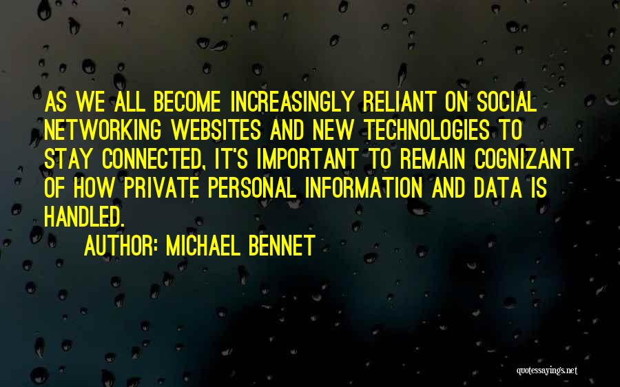Michael Bennet Quotes: As We All Become Increasingly Reliant On Social Networking Websites And New Technologies To Stay Connected, It's Important To Remain