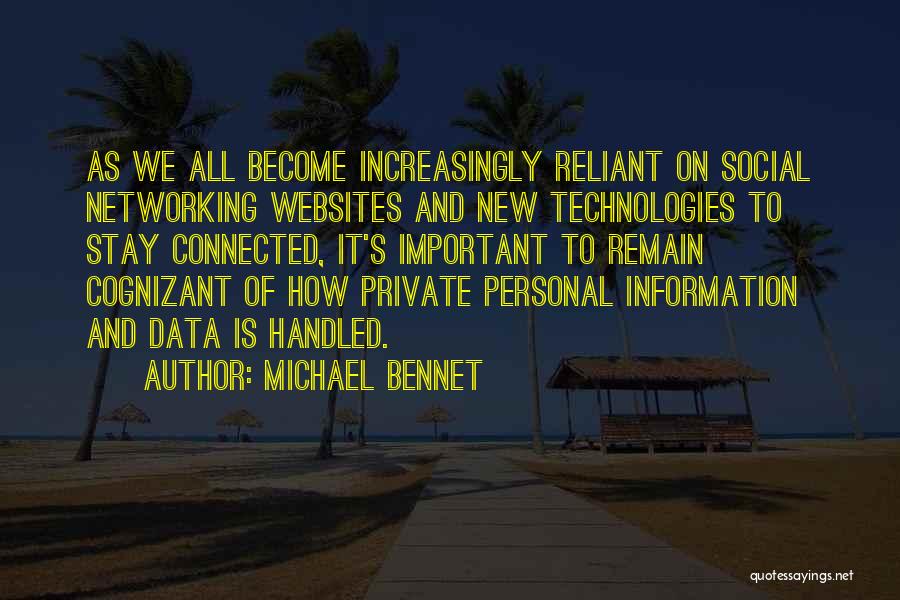 Michael Bennet Quotes: As We All Become Increasingly Reliant On Social Networking Websites And New Technologies To Stay Connected, It's Important To Remain