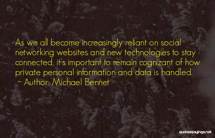 Michael Bennet Quotes: As We All Become Increasingly Reliant On Social Networking Websites And New Technologies To Stay Connected, It's Important To Remain