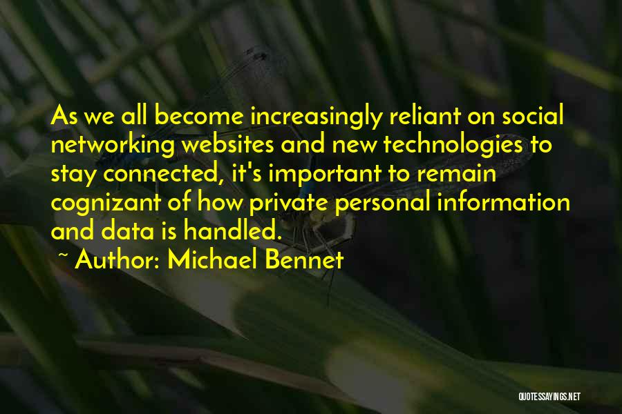 Michael Bennet Quotes: As We All Become Increasingly Reliant On Social Networking Websites And New Technologies To Stay Connected, It's Important To Remain