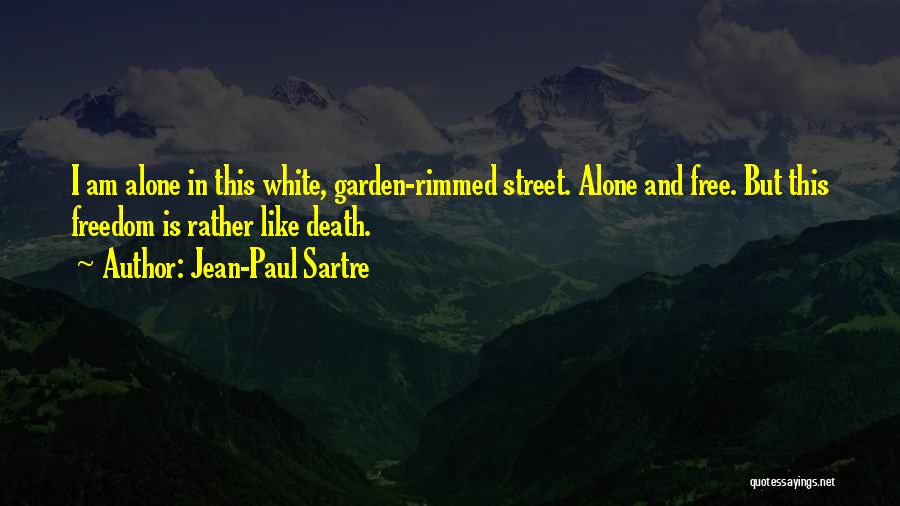 Jean-Paul Sartre Quotes: I Am Alone In This White, Garden-rimmed Street. Alone And Free. But This Freedom Is Rather Like Death.