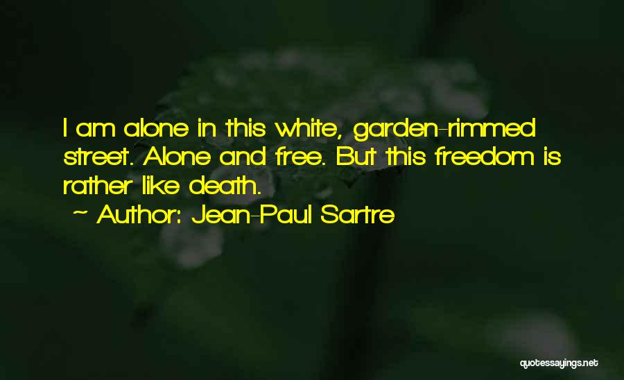 Jean-Paul Sartre Quotes: I Am Alone In This White, Garden-rimmed Street. Alone And Free. But This Freedom Is Rather Like Death.