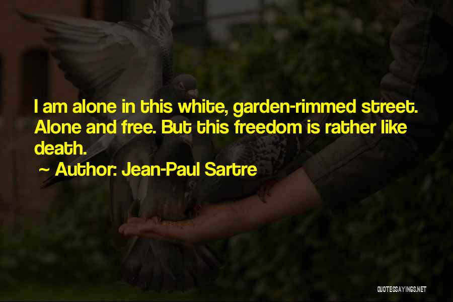 Jean-Paul Sartre Quotes: I Am Alone In This White, Garden-rimmed Street. Alone And Free. But This Freedom Is Rather Like Death.