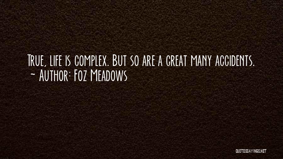 Foz Meadows Quotes: True, Life Is Complex. But So Are A Great Many Accidents.