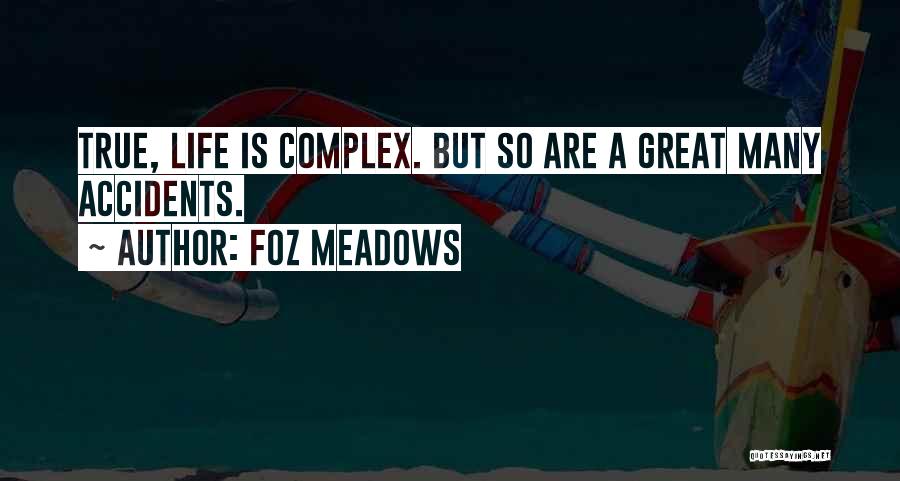 Foz Meadows Quotes: True, Life Is Complex. But So Are A Great Many Accidents.