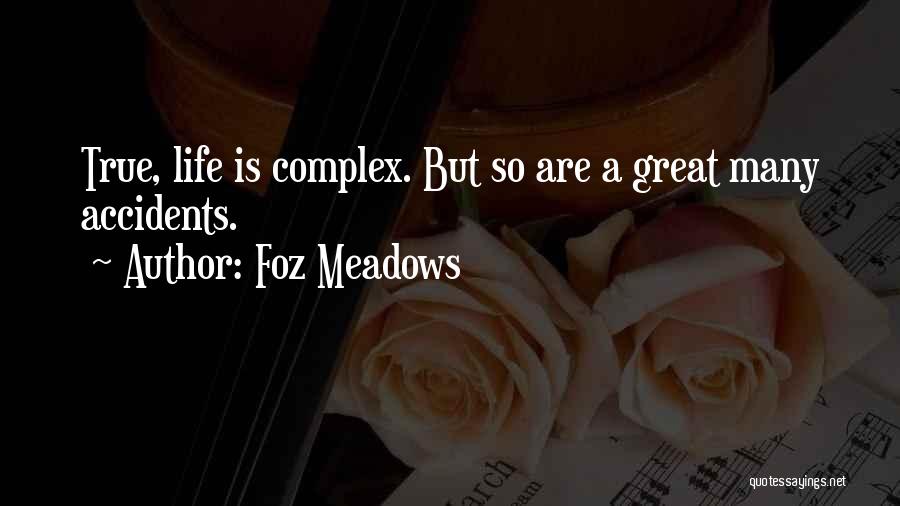 Foz Meadows Quotes: True, Life Is Complex. But So Are A Great Many Accidents.