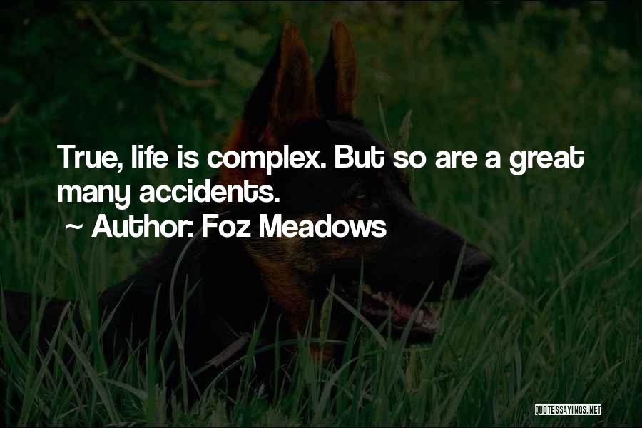 Foz Meadows Quotes: True, Life Is Complex. But So Are A Great Many Accidents.