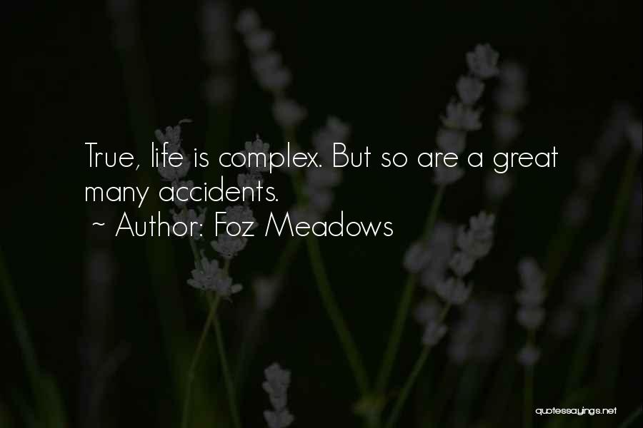 Foz Meadows Quotes: True, Life Is Complex. But So Are A Great Many Accidents.