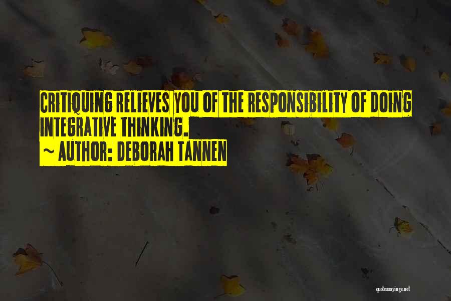 Deborah Tannen Quotes: Critiquing Relieves You Of The Responsibility Of Doing Integrative Thinking.
