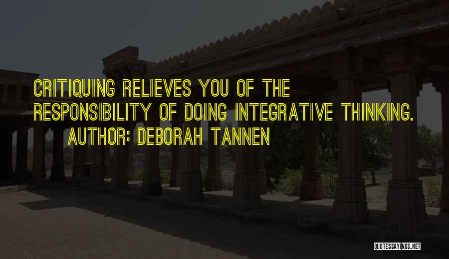 Deborah Tannen Quotes: Critiquing Relieves You Of The Responsibility Of Doing Integrative Thinking.