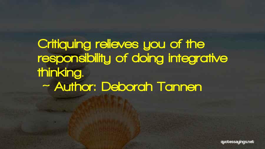 Deborah Tannen Quotes: Critiquing Relieves You Of The Responsibility Of Doing Integrative Thinking.