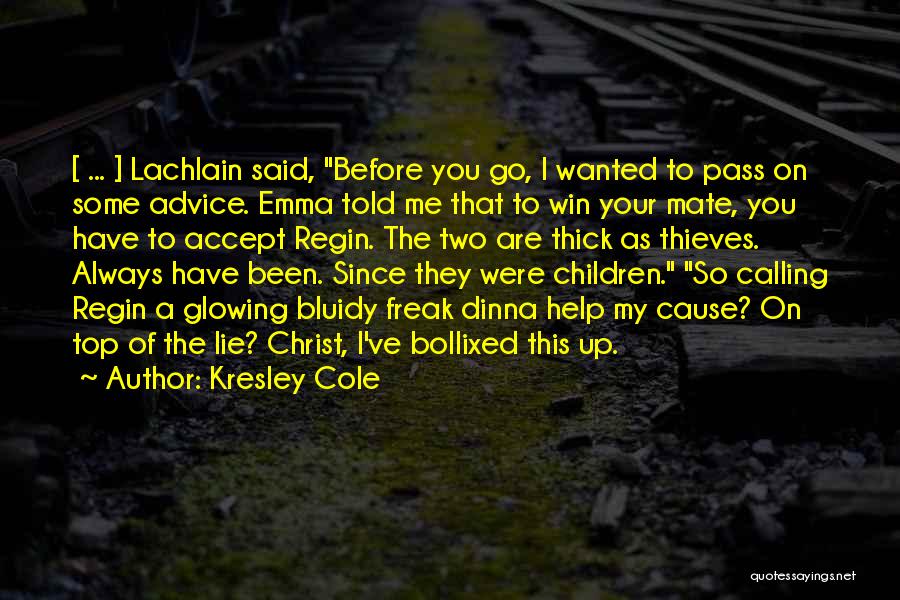 Kresley Cole Quotes: [ ... ] Lachlain Said, Before You Go, I Wanted To Pass On Some Advice. Emma Told Me That To