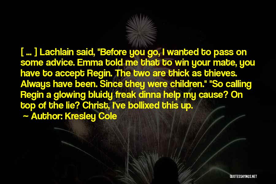 Kresley Cole Quotes: [ ... ] Lachlain Said, Before You Go, I Wanted To Pass On Some Advice. Emma Told Me That To