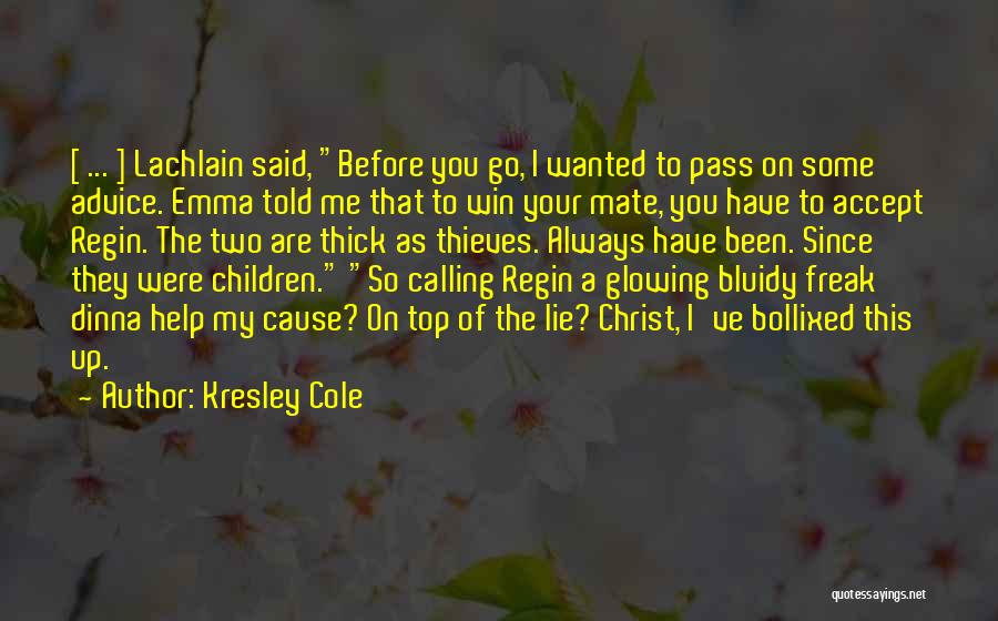 Kresley Cole Quotes: [ ... ] Lachlain Said, Before You Go, I Wanted To Pass On Some Advice. Emma Told Me That To