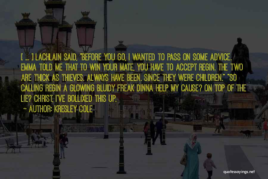 Kresley Cole Quotes: [ ... ] Lachlain Said, Before You Go, I Wanted To Pass On Some Advice. Emma Told Me That To