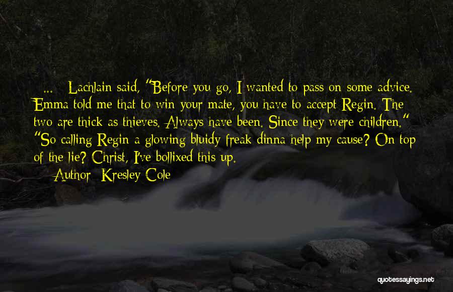 Kresley Cole Quotes: [ ... ] Lachlain Said, Before You Go, I Wanted To Pass On Some Advice. Emma Told Me That To