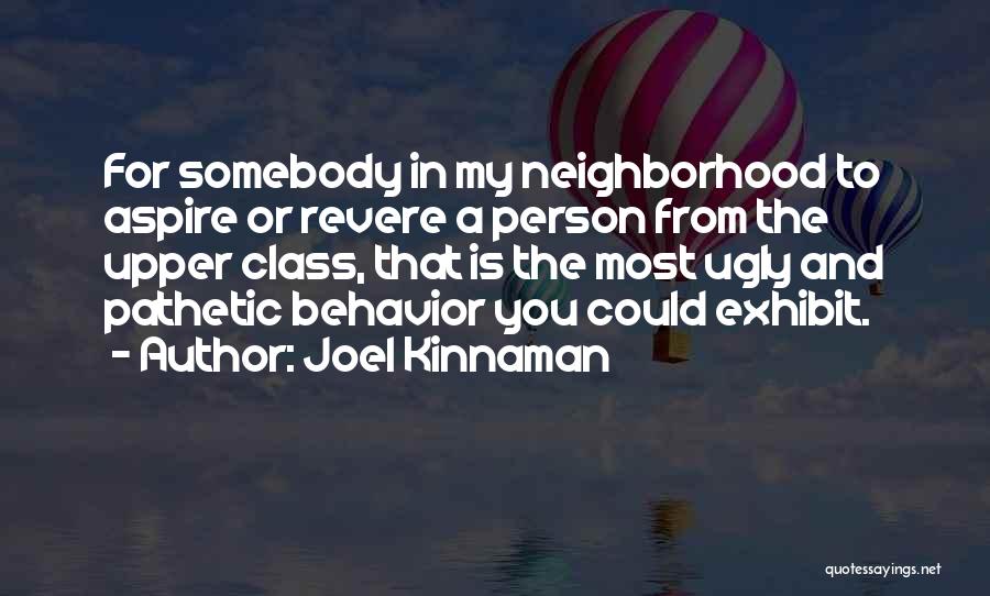 Joel Kinnaman Quotes: For Somebody In My Neighborhood To Aspire Or Revere A Person From The Upper Class, That Is The Most Ugly