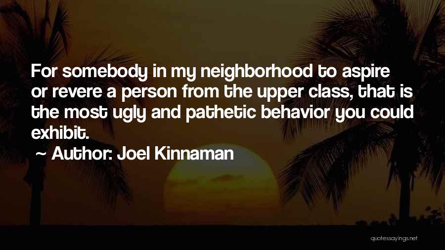 Joel Kinnaman Quotes: For Somebody In My Neighborhood To Aspire Or Revere A Person From The Upper Class, That Is The Most Ugly