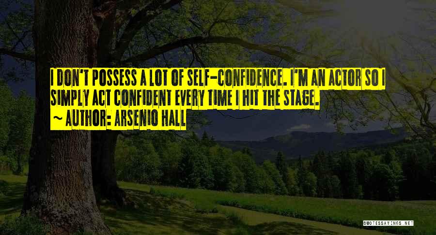 Arsenio Hall Quotes: I Don't Possess A Lot Of Self-confidence. I'm An Actor So I Simply Act Confident Every Time I Hit The