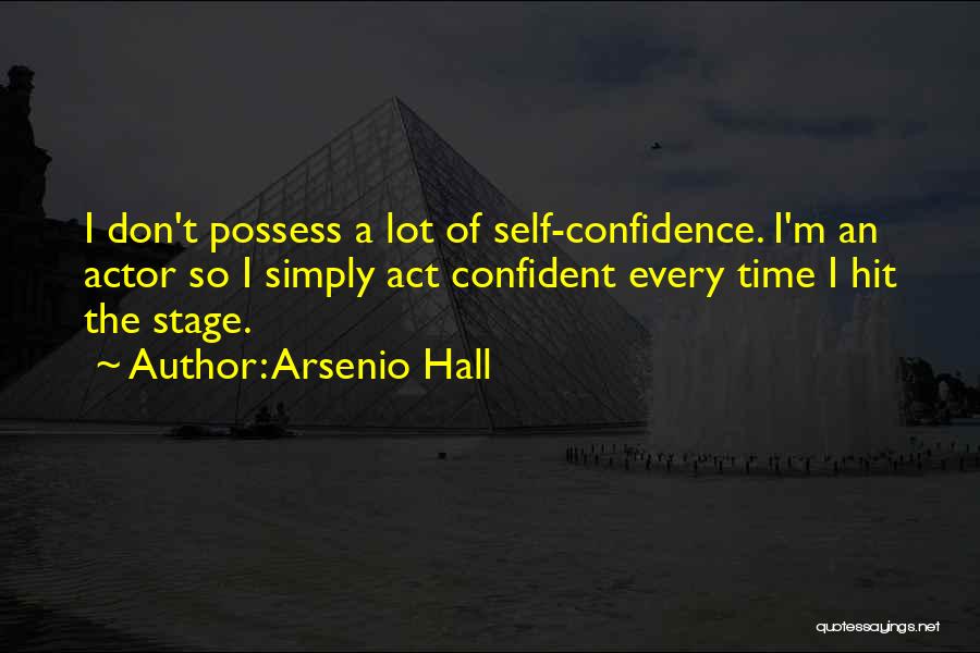 Arsenio Hall Quotes: I Don't Possess A Lot Of Self-confidence. I'm An Actor So I Simply Act Confident Every Time I Hit The