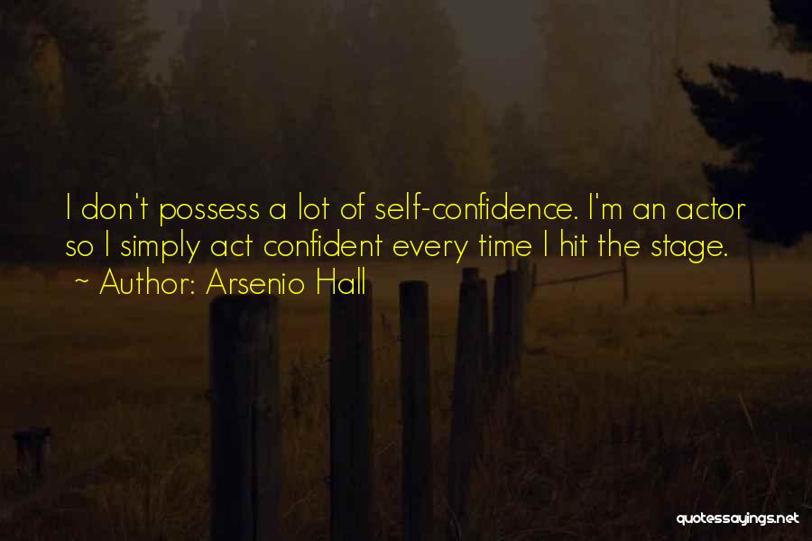 Arsenio Hall Quotes: I Don't Possess A Lot Of Self-confidence. I'm An Actor So I Simply Act Confident Every Time I Hit The