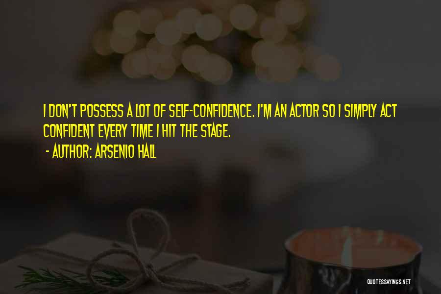 Arsenio Hall Quotes: I Don't Possess A Lot Of Self-confidence. I'm An Actor So I Simply Act Confident Every Time I Hit The