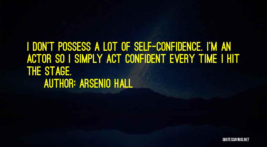 Arsenio Hall Quotes: I Don't Possess A Lot Of Self-confidence. I'm An Actor So I Simply Act Confident Every Time I Hit The