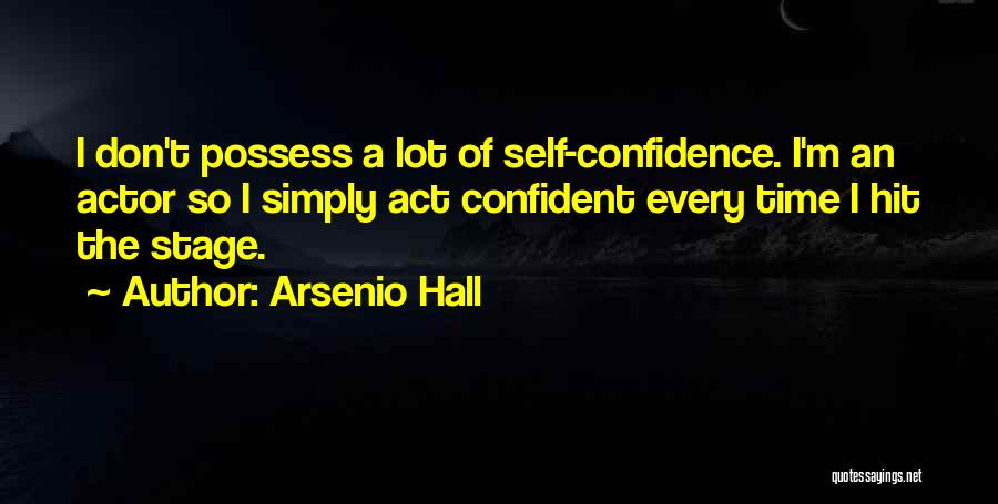 Arsenio Hall Quotes: I Don't Possess A Lot Of Self-confidence. I'm An Actor So I Simply Act Confident Every Time I Hit The