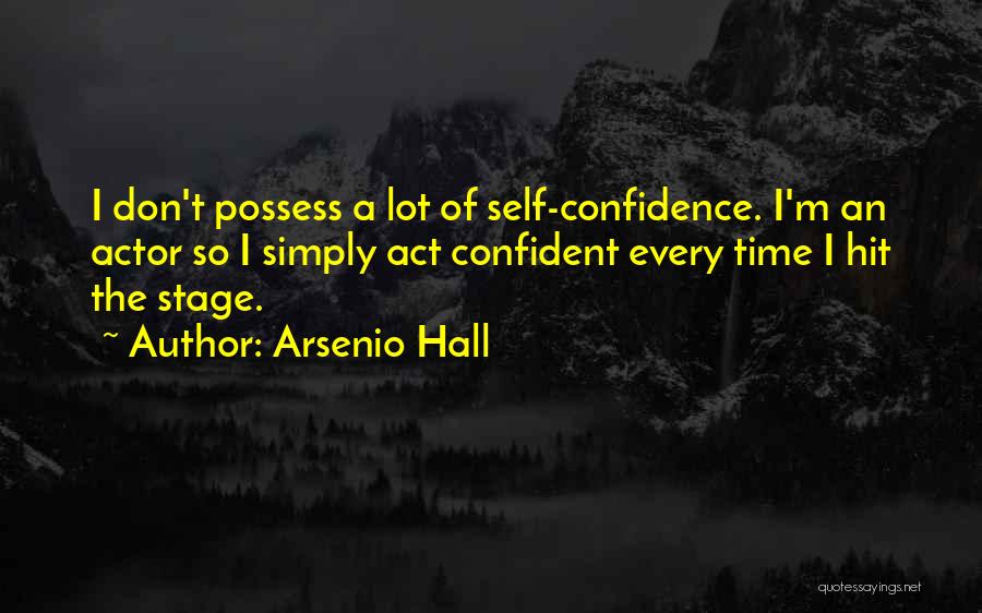 Arsenio Hall Quotes: I Don't Possess A Lot Of Self-confidence. I'm An Actor So I Simply Act Confident Every Time I Hit The