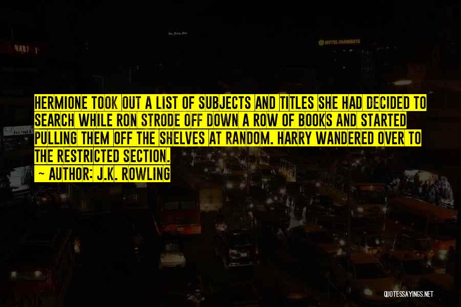 J.K. Rowling Quotes: Hermione Took Out A List Of Subjects And Titles She Had Decided To Search While Ron Strode Off Down A