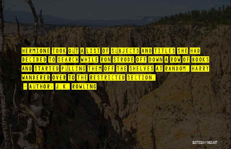 J.K. Rowling Quotes: Hermione Took Out A List Of Subjects And Titles She Had Decided To Search While Ron Strode Off Down A