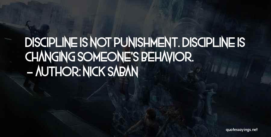 Nick Saban Quotes: Discipline Is Not Punishment. Discipline Is Changing Someone's Behavior.