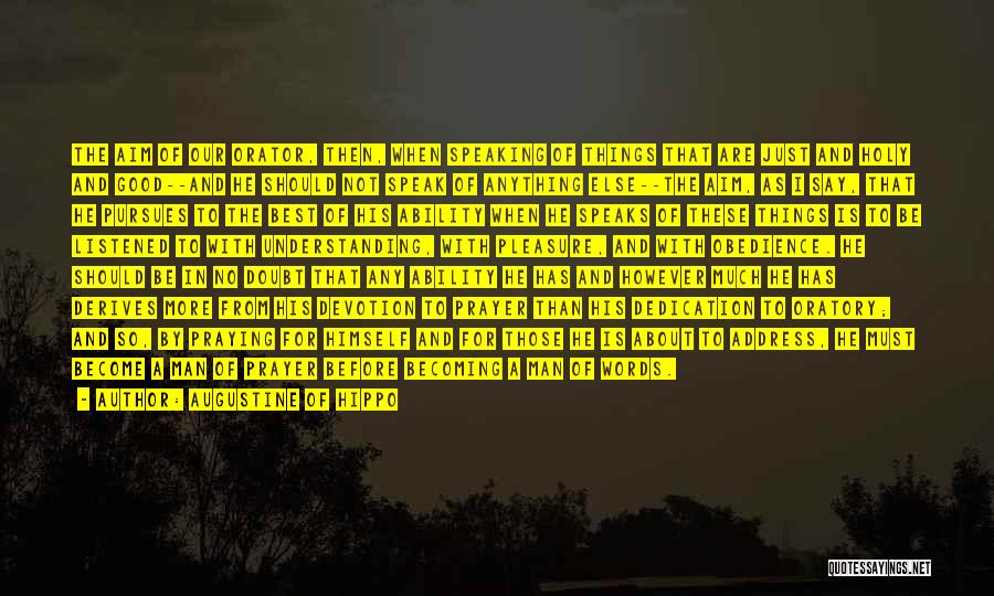 Augustine Of Hippo Quotes: The Aim Of Our Orator, Then, When Speaking Of Things That Are Just And Holy And Good--and He Should Not