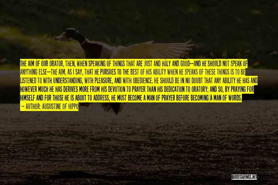 Augustine Of Hippo Quotes: The Aim Of Our Orator, Then, When Speaking Of Things That Are Just And Holy And Good--and He Should Not