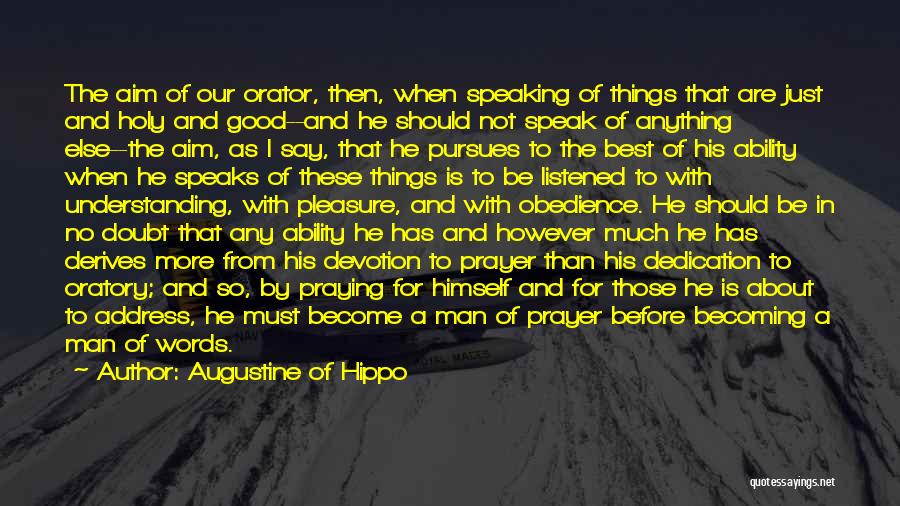 Augustine Of Hippo Quotes: The Aim Of Our Orator, Then, When Speaking Of Things That Are Just And Holy And Good--and He Should Not