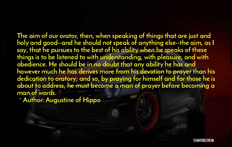 Augustine Of Hippo Quotes: The Aim Of Our Orator, Then, When Speaking Of Things That Are Just And Holy And Good--and He Should Not