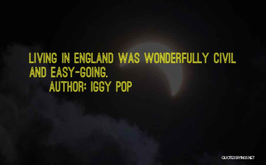 Iggy Pop Quotes: Living In England Was Wonderfully Civil And Easy-going.