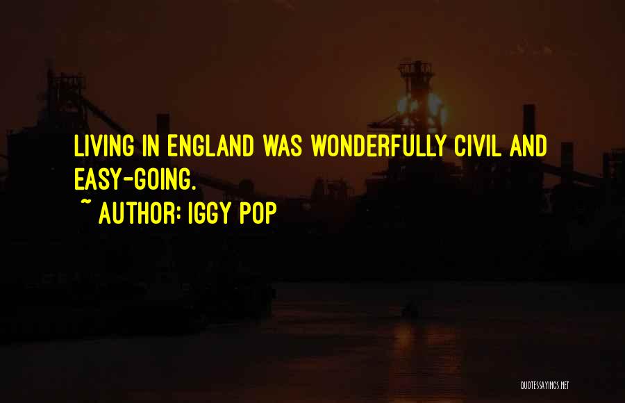 Iggy Pop Quotes: Living In England Was Wonderfully Civil And Easy-going.