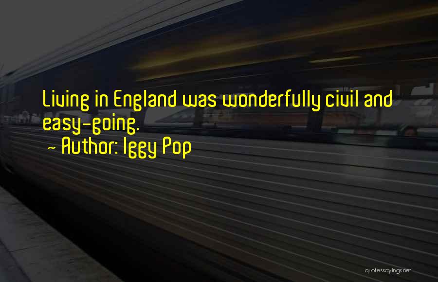 Iggy Pop Quotes: Living In England Was Wonderfully Civil And Easy-going.