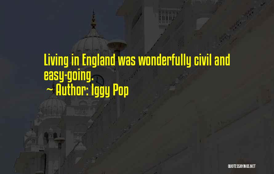 Iggy Pop Quotes: Living In England Was Wonderfully Civil And Easy-going.