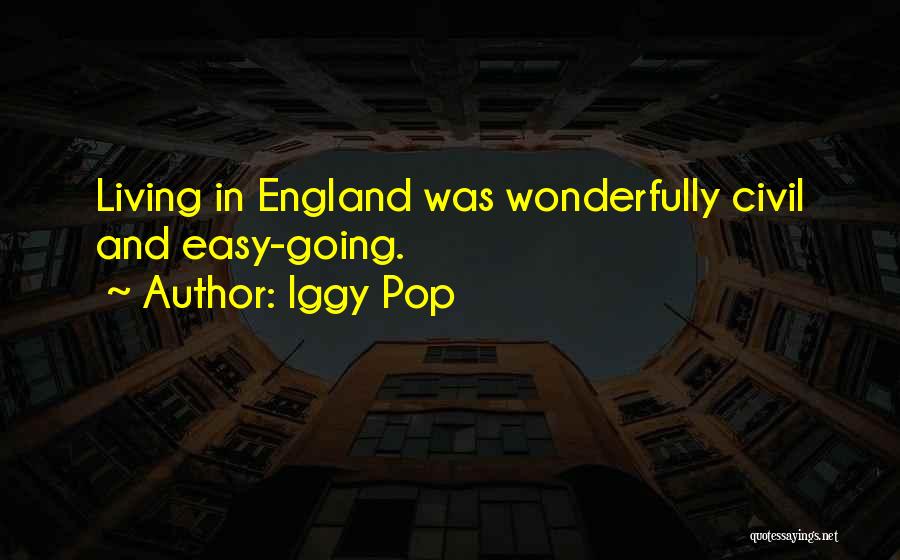 Iggy Pop Quotes: Living In England Was Wonderfully Civil And Easy-going.