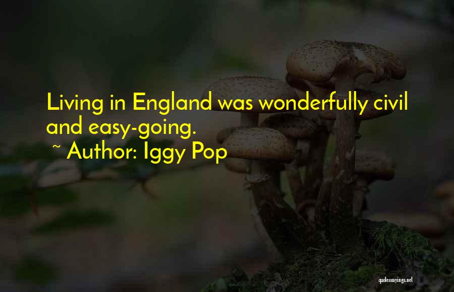 Iggy Pop Quotes: Living In England Was Wonderfully Civil And Easy-going.