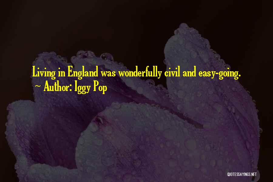 Iggy Pop Quotes: Living In England Was Wonderfully Civil And Easy-going.