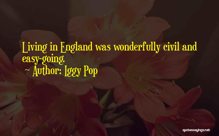 Iggy Pop Quotes: Living In England Was Wonderfully Civil And Easy-going.