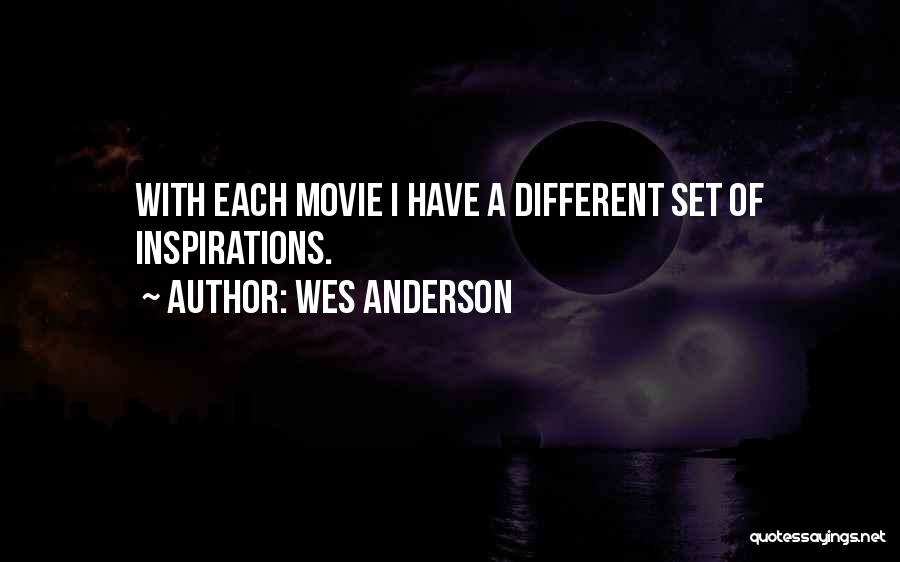 Wes Anderson Quotes: With Each Movie I Have A Different Set Of Inspirations.